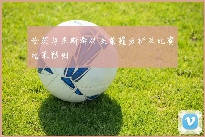 哈茨与罗斯郡对决前瞻分析及比赛结果预测