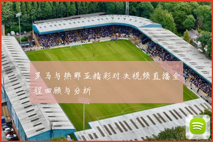 罗马与热那亚精彩对决视频直播全程回顾与分析